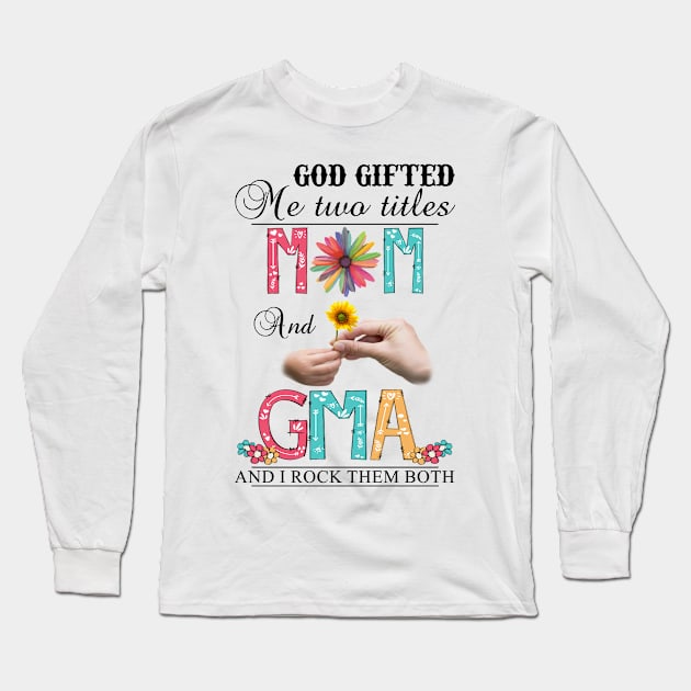 Vintage God Gifted Me Two Titles Mom And Gma Wildflower Hands Sunflower Happy Mothers Day Long Sleeve T-Shirt by KIMIKA